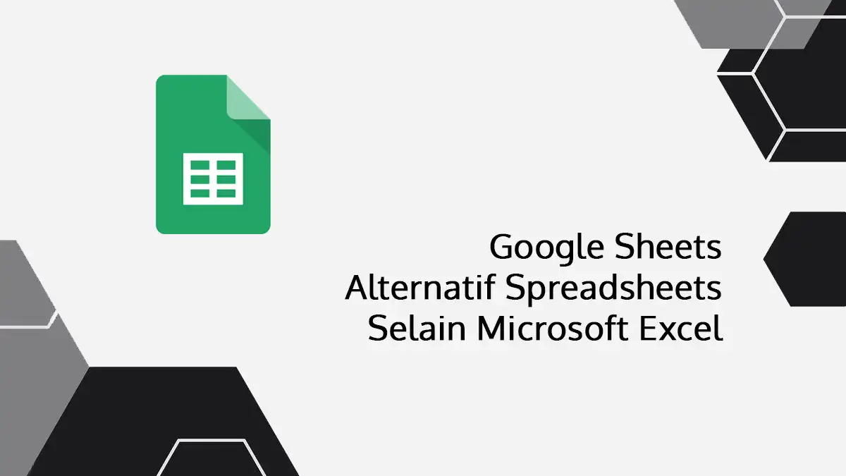 Google Sheets Alternatif Spreadsheets Selain Microsoft Excel